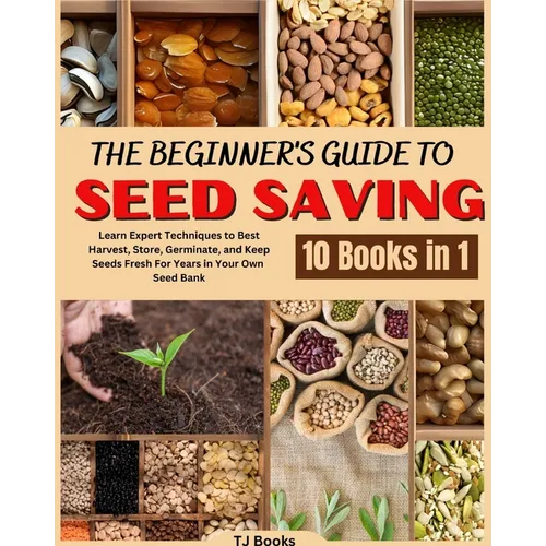 The Beginner's Guide to Seed Saving: Learn Expert Techniques to Best Harvest, Store, Germinate, and Keep Seeds Fresh For Years in Your Own Seed Bank - Paperback