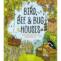 Bird, Bee and Bug Houses: Homes and Habitats for Garden Wildlife - Hardcover