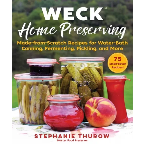 Weck Home Preserving: Made-From-Scratch Recipes for Water-Bath Canning, Fermenting, Pickling, and More - Hardcover